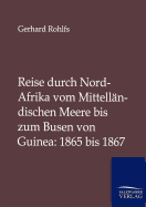 Reise Durch Nord-Afrika Vom Mittellandischen Meere Bis Zum Busen Von Guinea: 1865 Bis 1867