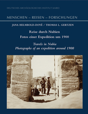 Reise Durch Nubien - Fotos Einer Expedition Um 1900: Travels in Nubia - Photographs of an Expedition Around 1900 - Gertzen, Thomas L (Editor), and Helmbold-Doye, Jana (Editor)