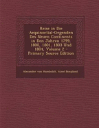 Reise in Die Aequinoctial-Gegenden Des Neuen Continents in Den Jahren 1799, 1800, 1801, 1803 Und 1804, Volume 2 - Primary Source Edition