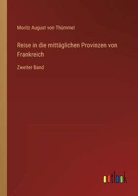 Reise in die mittglichen Provinzen von Frankreich: Zweiter Band - Thmmel, Moritz August Von