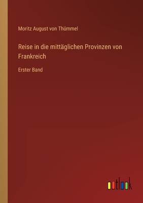 Reise in die mitt?glichen Provinzen von Frankreich: Erster Band - Th?mmel, Moritz August Von