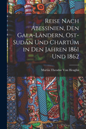 Reise Nach Abessinien, Den Gala-Lndern, Ost-Sudn Und Chartm in Den Jahren 1861 Und 1862