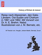 Reise nach Abessinien, den Gala-Lndern. Ost-Sudn und Chartum in 1861 und 1862. Mit Vorwort von Dr. A. E. Brehm. Nebst Illustrationen von J. M. Bernatz, etc. - Heuglin, M Theodor Von, and Bernatz, Johann Martin, and Duval