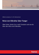 Reise von Gibraltar ?ber Tanger: ?ber Salee, Santa Cruz, nach Tarudant und von da ?ber den Atlas nach Marokko