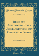 Reise Zur Auffindung Eines Ueberlandweges Von China Nach Indien (Classic Reprint)