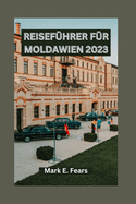 Reisef?hrer F?r Moldawien 2023: Entdecken Sie Besichtigung Ausfl?ge, kulinarische Touren und Tagesausfl?ge in Moldawien