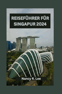 Reisef?hrer F?r Singapur 2024: Entdecken Sie die kulinarischen Abenteuer, die Kultur und die historischen Sehensw?rdigkeiten in Singapur