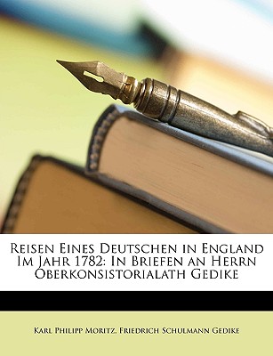 Reisen eines Deutschen in England im Jahr 1782: In Briefen an Herrn Oberkonsistorialath Gedike - Moritz, Karl Philipp