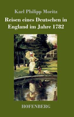 Reisen eines Deutschen in England im Jahre 1782 - Moritz, Karl Philipp