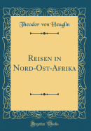 Reisen in Nord-Ost-Afrika (Classic Reprint)