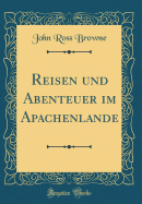 Reisen Und Abenteuer Im Apachenlande (Classic Reprint)