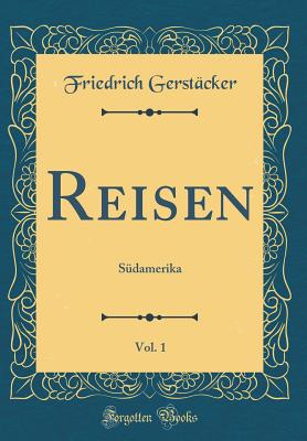 Reisen, Vol. 1: Sdamerika (Classic Reprint) - Gerstacker, Friedrich