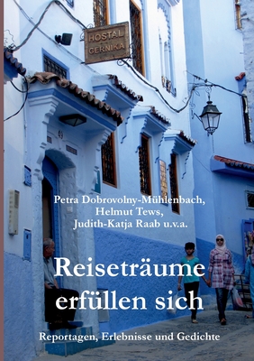 Reisetr?ume erf?llen sich: Reportagen, Erlebnisse und Gedichte - Dobrovolny-M?hlenbach, Petra, and Tews, Helmut, and Raab, Judith-Katja