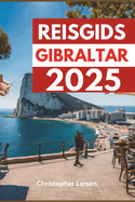 Reisgids Gibraltar 2025: Ontdek, ontdek en geniet van het beste van de natuurlijke wonderen en culturele schatten van de rots"