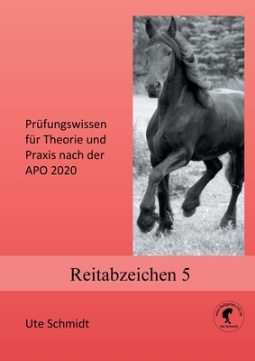 Reitabzeichen 5: Pr?fungswissen f?r Theorie und Praxis nach der APO 2020 - Schmidt, Ute