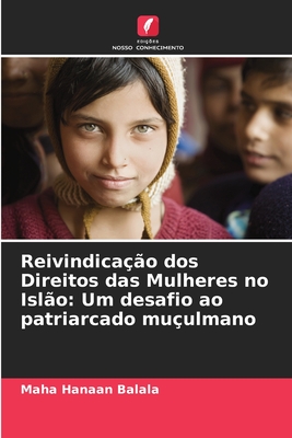 Reivindica??o dos Direitos das Mulheres no Isl?o: Um desafio ao patriarcado mu?ulmano - Balala, Maha Hanaan