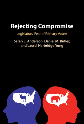 Rejecting Compromise: Legislators' Fear of Primary Voters - Anderson, Sarah E., and Butler, Daniel M., and Harbridge-Yong, Laurel