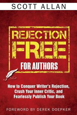 Rejection Free for Authors: How to Conquer Writer's Rejection, Crush Your Inner Critic, and Fearlessly Publish Your Book - Doepker, Derek (Foreword by), and Sophia, Rosa (Editor), and Allan, Scott