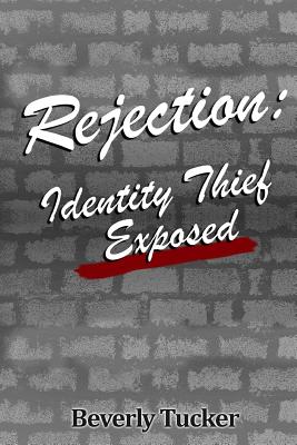 Rejection: Identity Thief Exposed - Media & Publishing, It's All about Him (Editor), and Tucker, Beverly