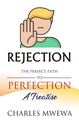 Rejection: The Perfect Path to Perfection, A Treatise - Mwewa, Charles