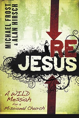 Rejesus: A Wild Messiah for a Missional Church - Frost, Michael, and Hirsch, Alan, M.D.