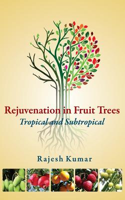 Rejuvenation in Fruit Trees: Tropical and Subtropical: Tropical and Subtropical - Kumar, Rajesh, Dr.