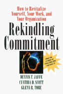Rekindling Commitment: How to Revitalize Yourself, Your Work, and Your Organization