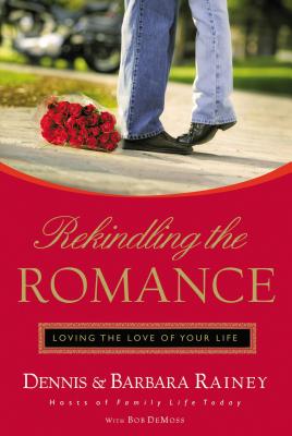 Rekindling the Romance: Loving the Love of Your Life - Rainey, Dennis, and Rainey, Barbara, and DeMoss, Bob