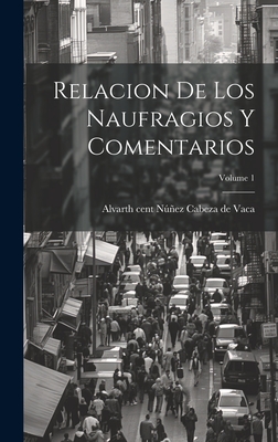 Relacion de los Naufragios y Comentarios; Volume 1 - Nez Cabeza de Vaca, Alvar 16th Cent (Creator)