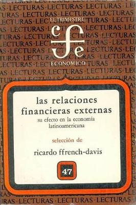 Relaciones Financieras Externas y Su Efecto En La Economia Latinoamericana - Ffrench-Davis, Ricardo