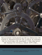 Relaciones Geogrficas De La Dicesis De Oaxaca: Manuscritos De La Real Academia De La Historia De Madrid Y Del Archivo De Indias En Sevilla. Aos 1579-1581...
