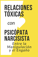 Relaciones T?xicas Manipulaci?n y Engao: Psic?pata Narcisista Entre la Manipulaci?n y el Engao Liberate del Narcisismo no ms relaci?n t?xica (Spanish Edition)