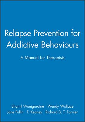 Relapse Prevention for Addictive Behaviours: A Manual for Therapists - Wanigaratne, Shamil, and Wallace, Wendy, and Pullin, Jane