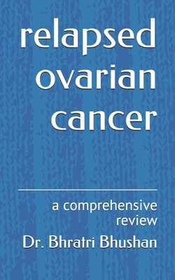 relapsed ovarian cancer: a comprehensive review - Bhushan, Bhratri, Dr.