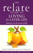 Relate Guide To Loving In Later Life: How to Renew Intimacy and Have Fun in the Prime of Life