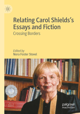 Relating Carol Shields's Essays and Fiction: Crossing Borders - Stovel, Nora Foster (Editor)