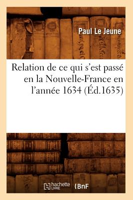 Relation de Ce Qui S'Est Passe En La Nouvelle-France En L'Annee 1634 (Ed.1635) - Le Jeune, Paul