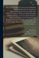 Relation Des Voyages Entrepris Par Ordre de Sa Majeste Britannique ...: Pour Faire Des Decouvertes Dans L'Hemisphere Meridional, Volumes 1-2