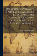 Relation Des Voyages Faits Par Les Arabes Et Les Persans Dans L'inde Et ? La Chine Dans Le 9e Si?cle / M. Reinaud, Volume 1...