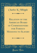 Relation of the American Board of Commissioners for Foreign Missions to Slavery (Classic Reprint)