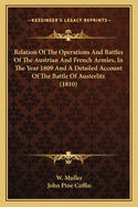 Relation of the Operations and Battles of the Austrian and French Armies, in the Year 1809: With Three Plans (Classic Reprint)