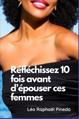 Relation toxique: R?fl?chissez 10 fois avant d'?pouser ces femmes - Pineda, L?o Rapha?l