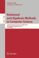 Relational and Algebraic Methods in Computer Science: 13th International Conference, Ramics 2012, Cambridge, United Kingdom, September 17-21, 2012, Proceedings