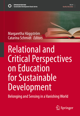 Relational and Critical Perspectives on Education for Sustainable Development: Belonging and Sensing in a Vanishing World - Hggstrm, Margaretha (Editor), and Schmidt, Catarina (Editor)