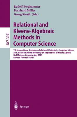 Relational and Kleene-Algebraic Methods in Computer Science: 7th International Seminar on Relational Methods in Computer Science and 2nd International Workshop on Applications of Kleene Algebra, Bad Malente, Germany, May 12-17, 2003, Revised Selected... - Berghammer, R (Editor), and Mller, Bernhard (Editor), and Struth, Georg (Editor)