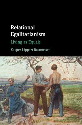 Relational Egalitarianism: Living as Equals - Lippert-Rasmussen, Kasper