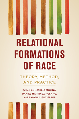 Relational Formations of Race: Theory, Method, and Practice - Molina, Natalia (Editor), and Hosang, Daniel Martinez (Editor), and Gutirrez, Ramn a (Editor)
