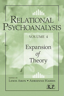 Relational Psychoanalysis, Volume 4: Expansion of Theory - Aron, Lewis, Ph.D. (Editor), and Harris, Adrienne (Editor)