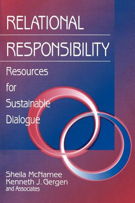 Relational Responsibility: Resources for Sustainable Dialogue - McNamee, Sheila, and Gergen, Kenneth J (Editor)