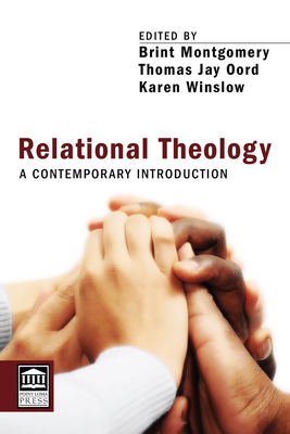 Relational Theology: A Contemporary Introduction - Montgomery, Brint (Editor), and Oord, Thomas Jay (Editor), and Winslow, Karen (Editor)